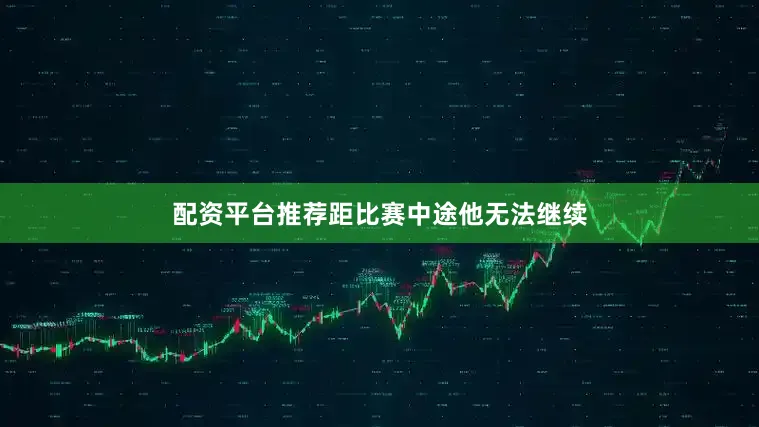 配资平台推荐距比赛中途他无法继续
