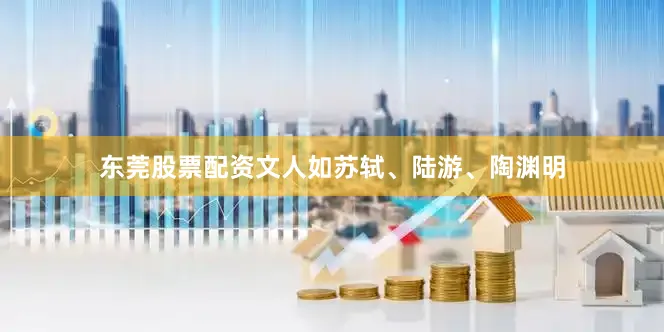 东莞股票配资文人如苏轼、陆游、陶渊明