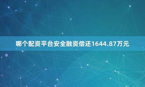 哪个配资平台安全融资偿还1644.87万元