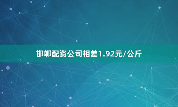 邯郸配资公司相差1.92元/公斤