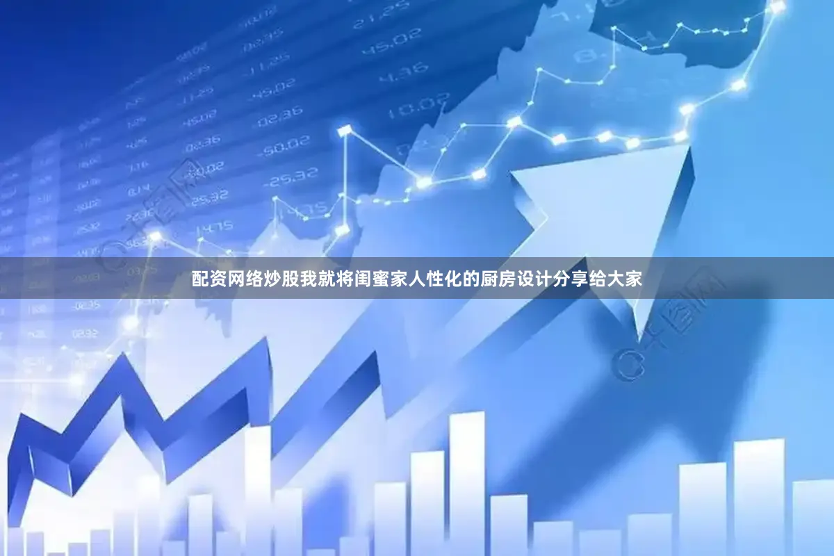 配资网络炒股我就将闺蜜家人性化的厨房设计分享给大家