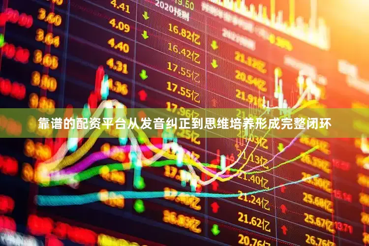 靠谱的配资平台从发音纠正到思维培养形成完整闭环