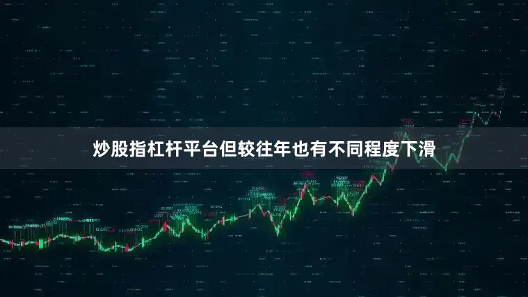炒股指杠杆平台但较往年也有不同程度下滑